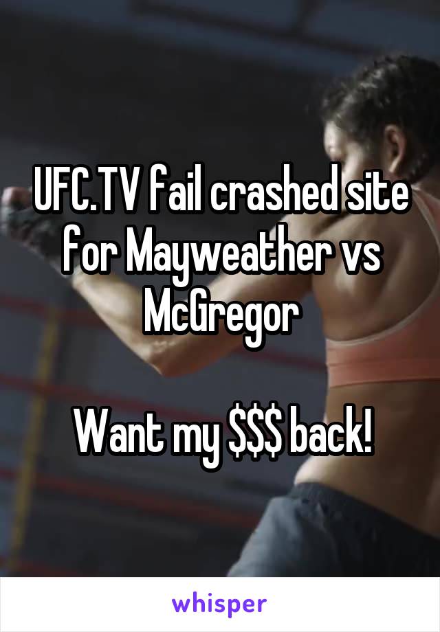 UFC.TV fail crashed site for Mayweather vs McGregor

Want my $$$ back!