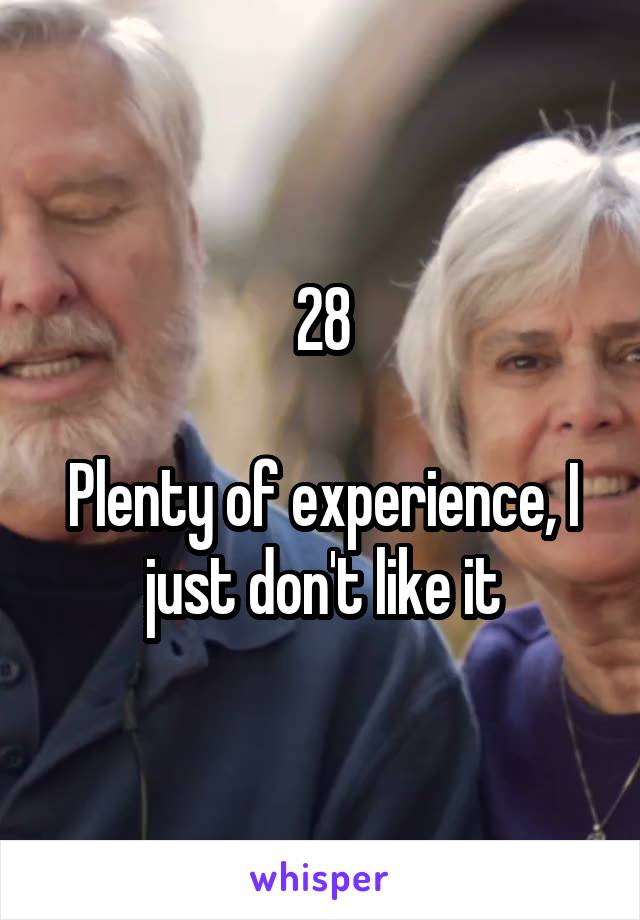 28

Plenty of experience, I just don't like it