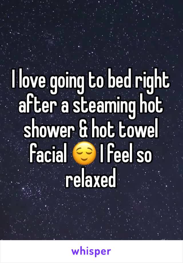 I love going to bed right after a steaming hot shower & hot towel facial 😌 I feel so relaxed