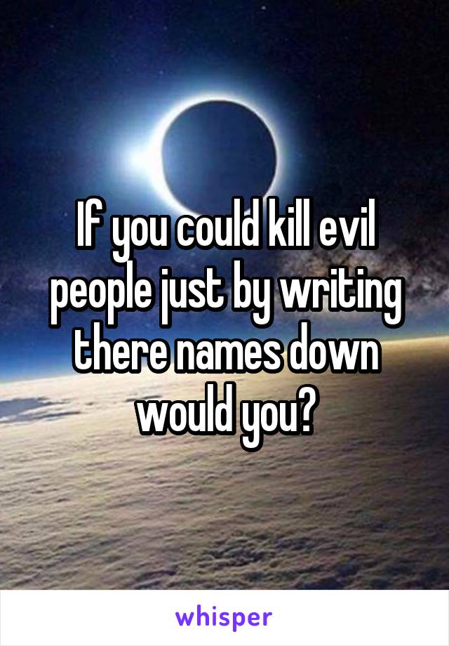 If you could kill evil people just by writing there names down would you?