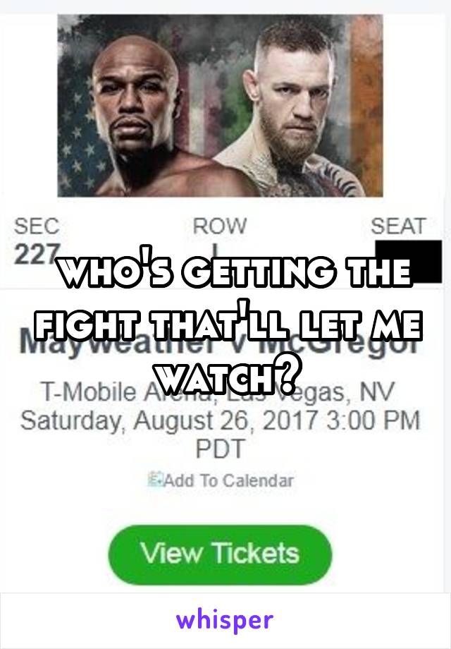  who's getting the fight that'll let me watch?