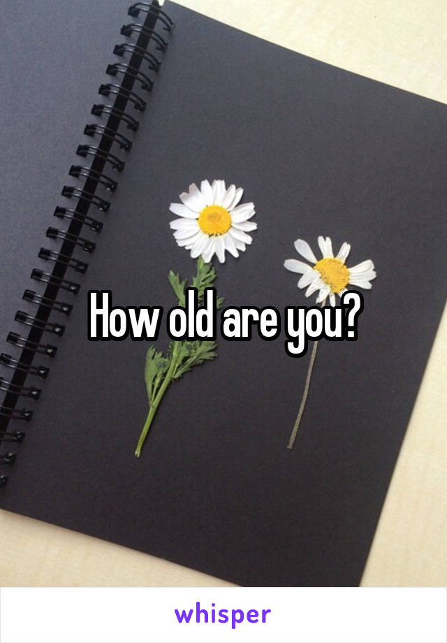 How old are you?