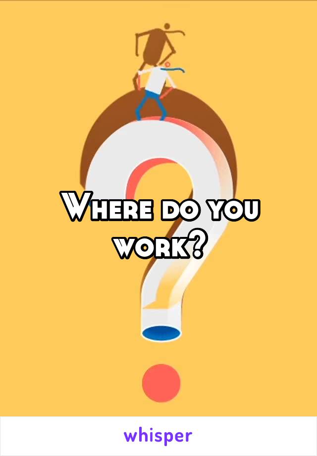 Where do you work?