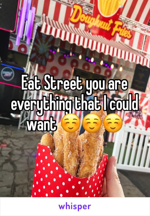 Eat Street you are everything that I could want ☺️☺️☺️