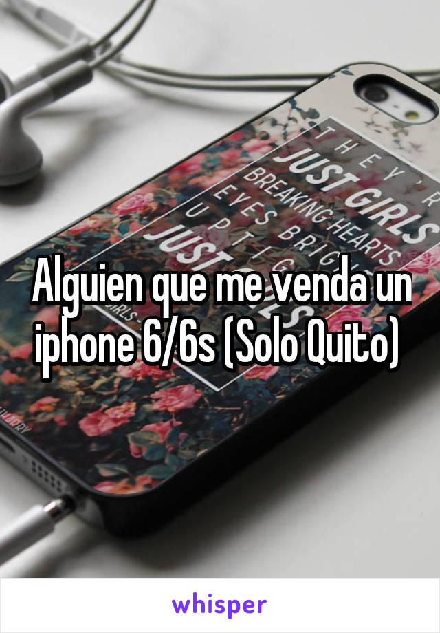 Alguien que me venda un iphone 6/6s (Solo Quito) 