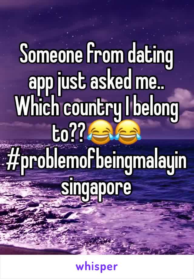 Someone from dating app just asked me..
Which country I belong to??😂😂
#problemofbeingmalayinsingapore