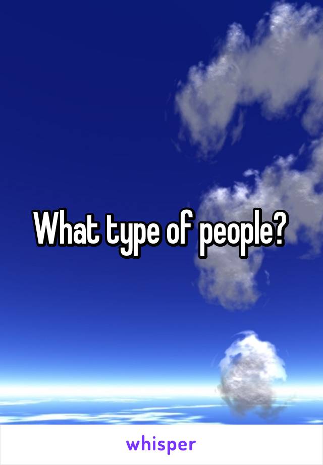 What type of people? 