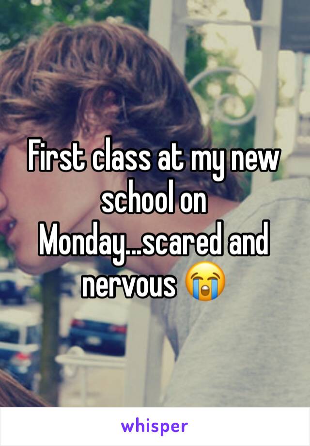 First class at my new school on Monday...scared and nervous 😭