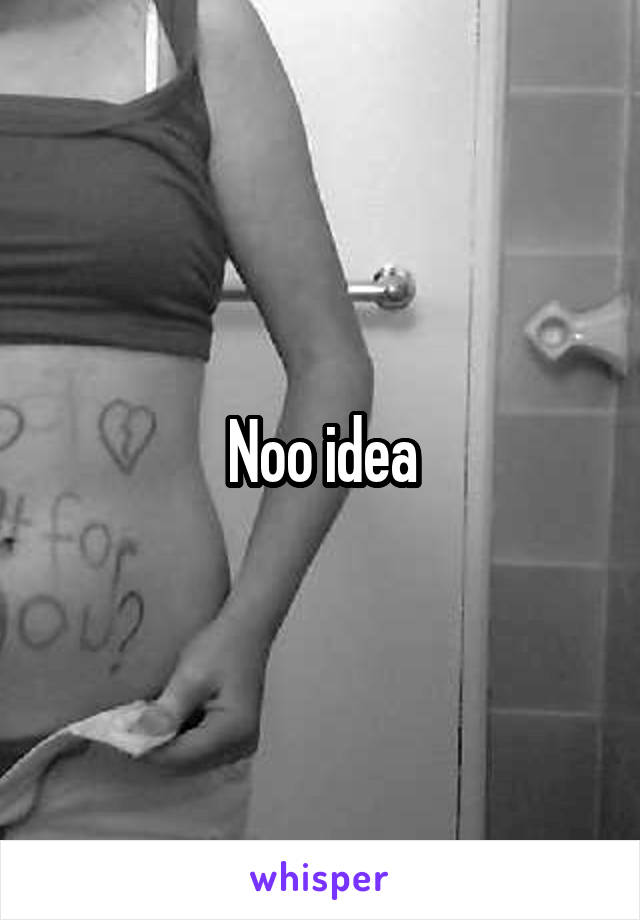 Noo idea