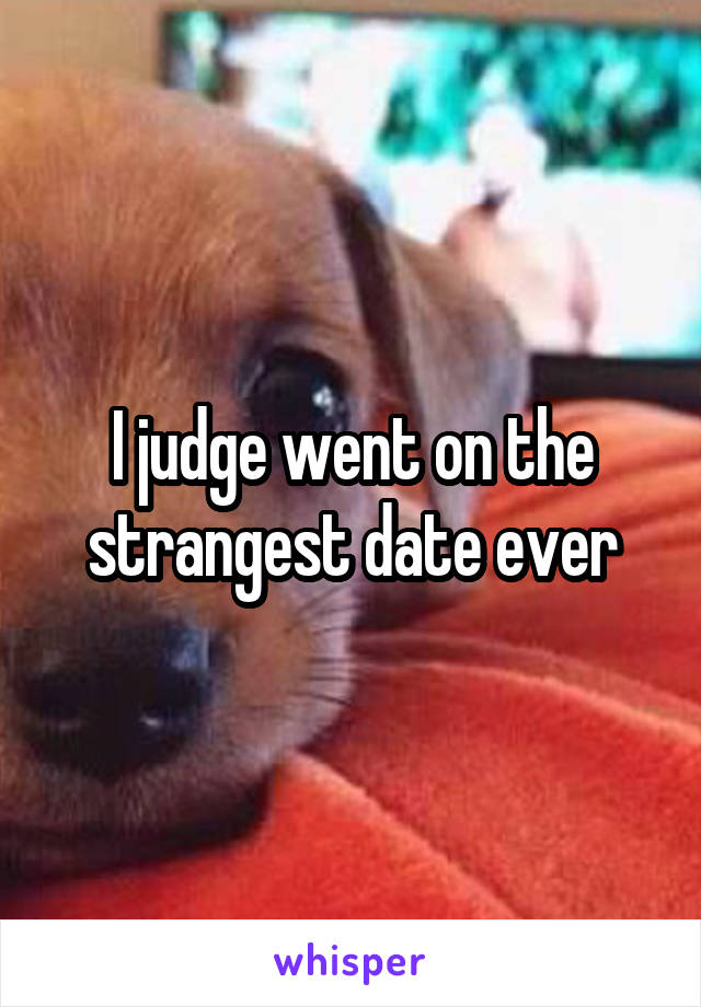 I judge went on the strangest date ever