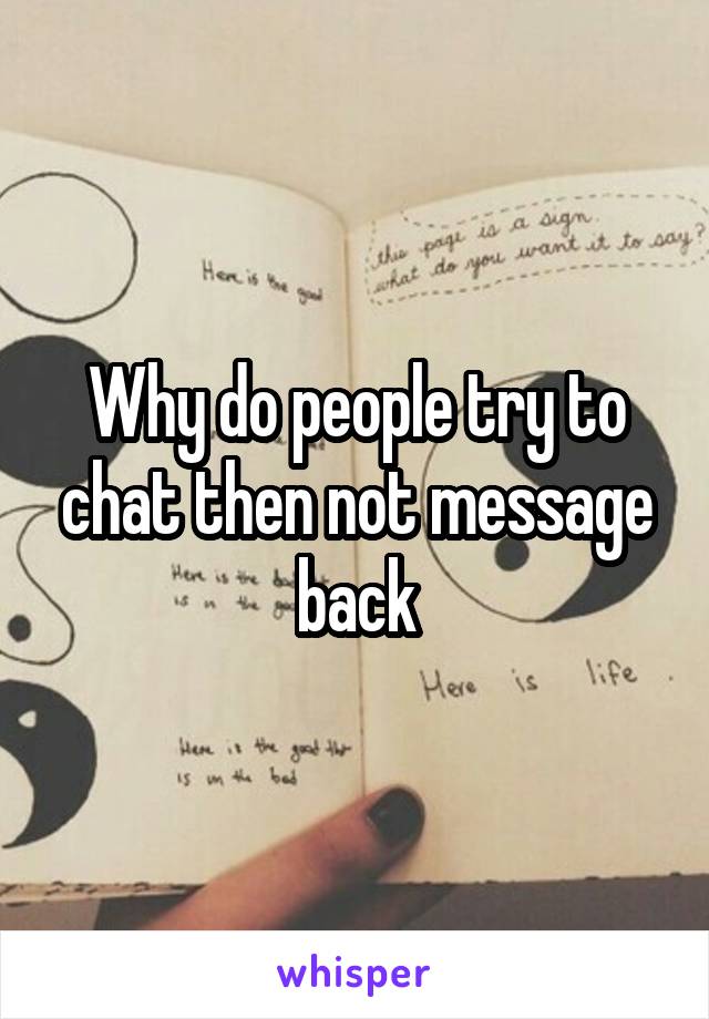 Why do people try to chat then not message back