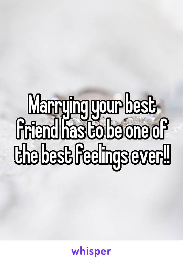 Marrying your best friend has to be one of the best feelings ever!!