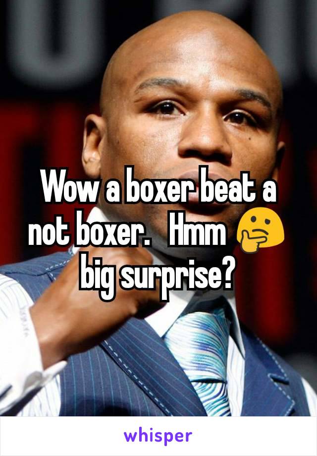 Wow a boxer beat a not boxer.   Hmm 🤔 big surprise?