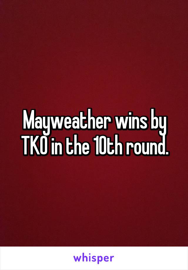 Mayweather wins by TKO in the 10th round.