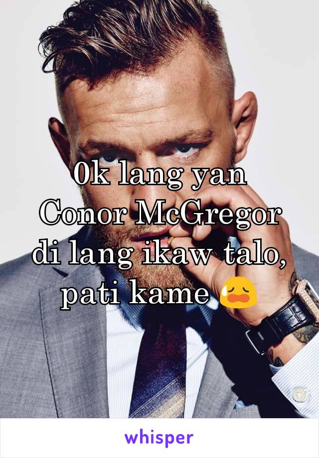 0k lang yan
Conor McGregor
di lang ikaw talo, pati kame 😥