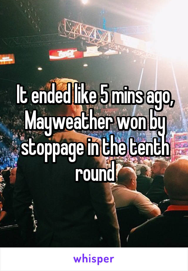 It ended like 5 mins ago, Mayweather won by stoppage in the tenth round