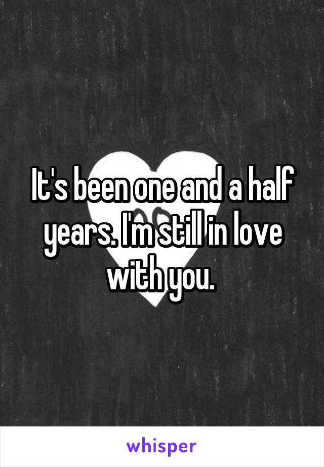 It's been one and a half years. I'm still in love with you. 