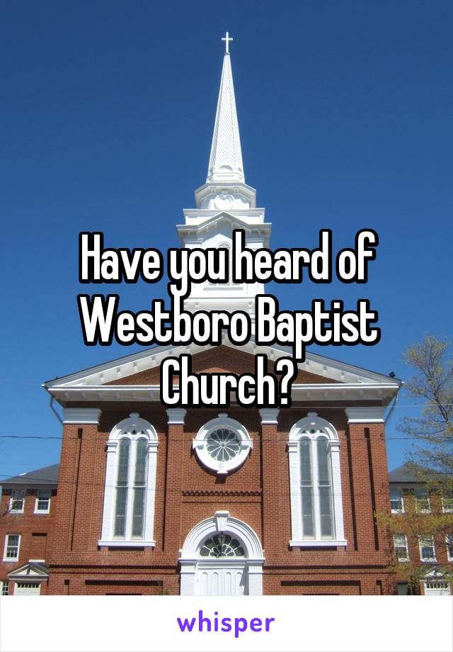 Have you heard of Westboro Baptist Church?