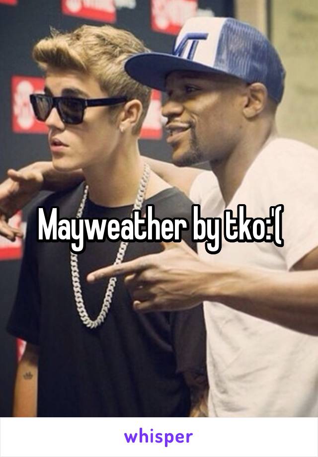 Mayweather by tko:'(