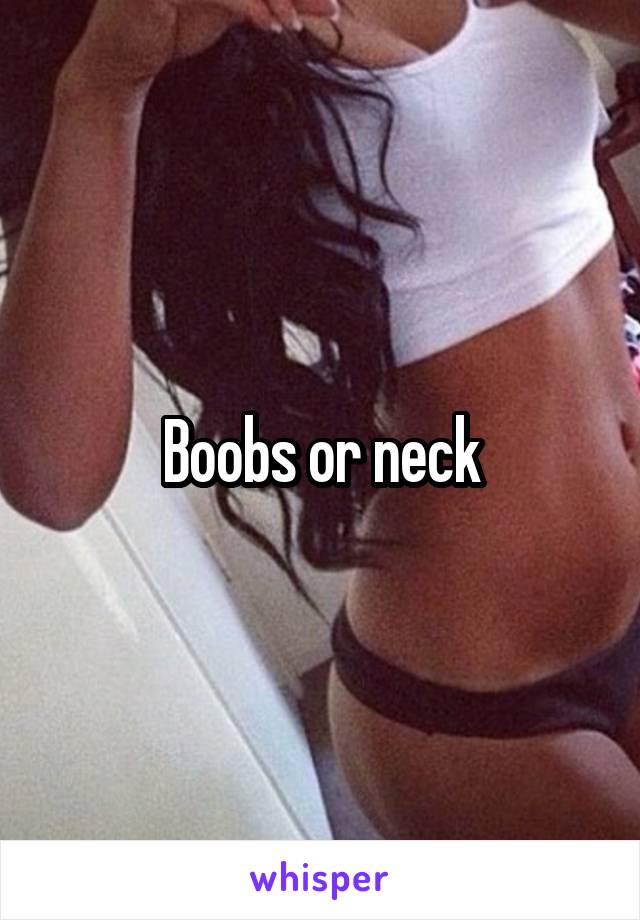 Boobs or neck