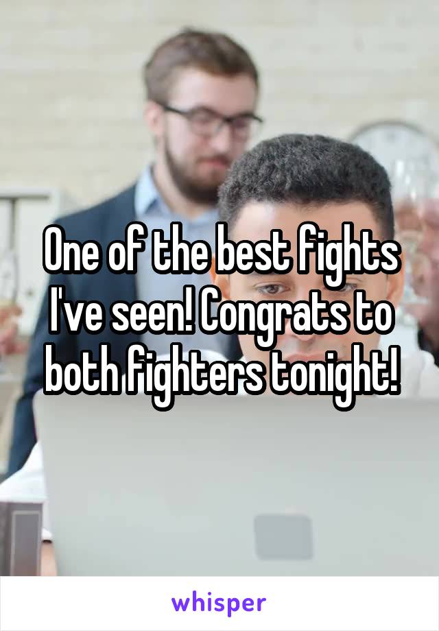 One of the best fights I've seen! Congrats to both fighters tonight!