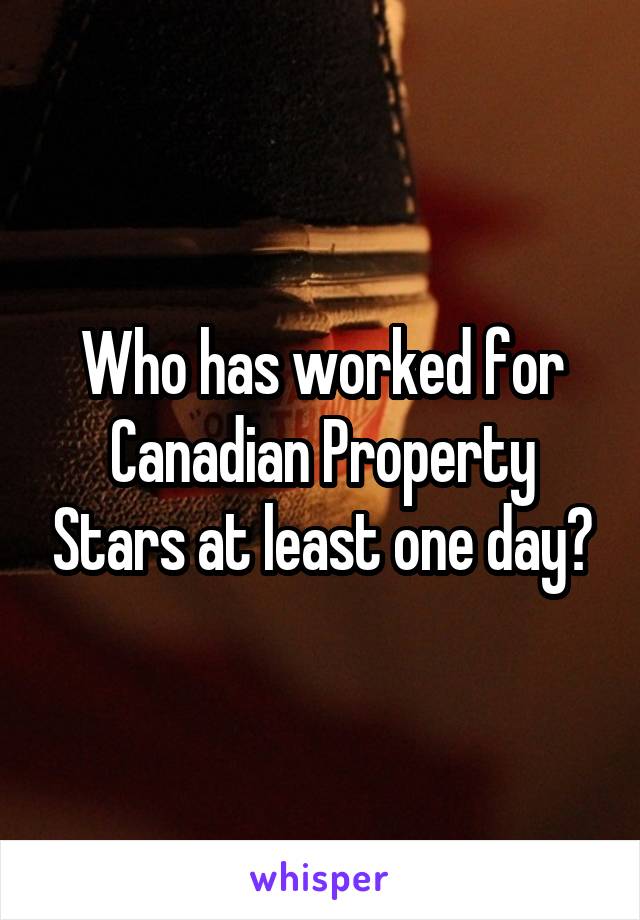 Who has worked for Canadian Property Stars at least one day?