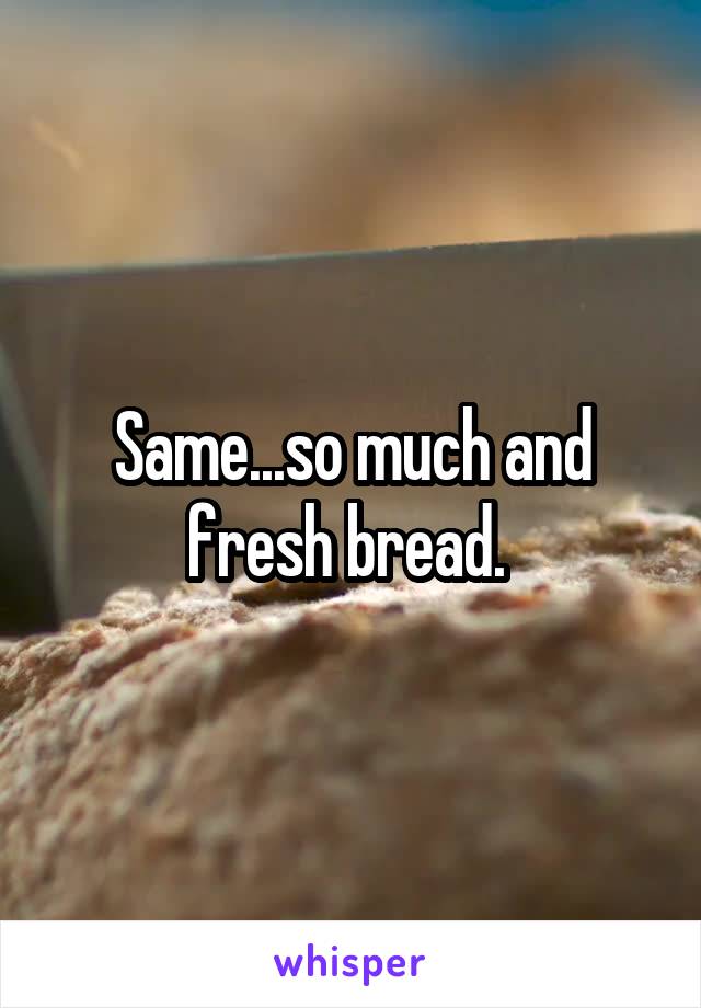 Same...so much and fresh bread. 