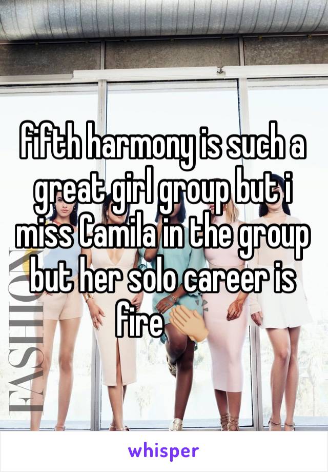 fifth harmony is such a great girl group but i miss Camila in the group but her solo career is fire👏🏼