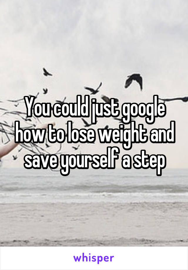 You could just google how to lose weight and save yourself a step
