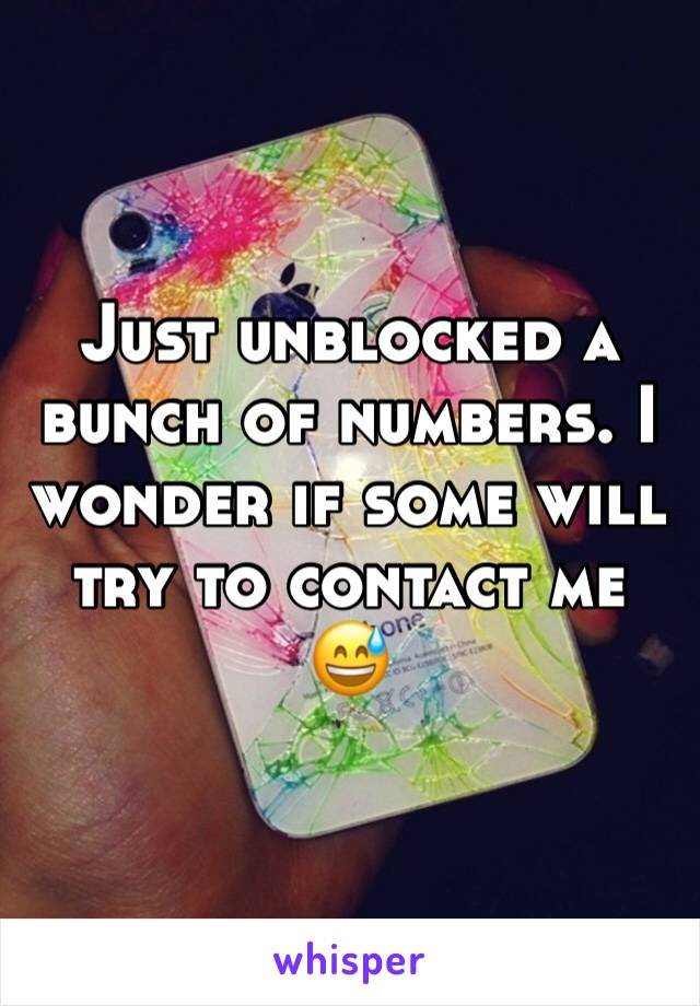 Just unblocked a bunch of numbers. I wonder if some will try to contact me 😅