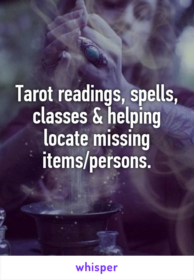 Tarot readings, spells, classes & helping locate missing items/persons.
