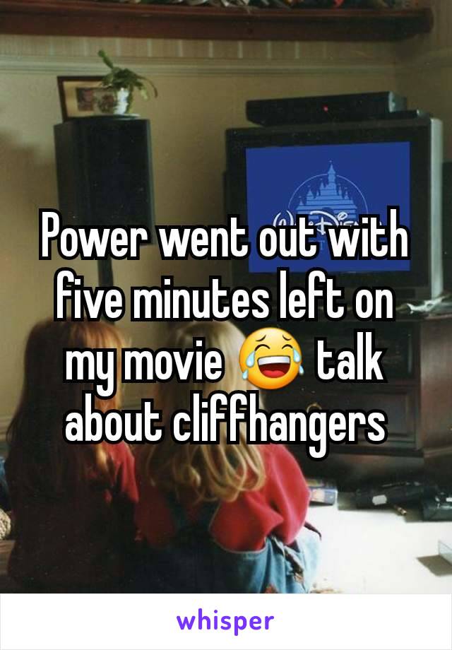 Power went out with five minutes left on my movie 😂 talk about cliffhangers