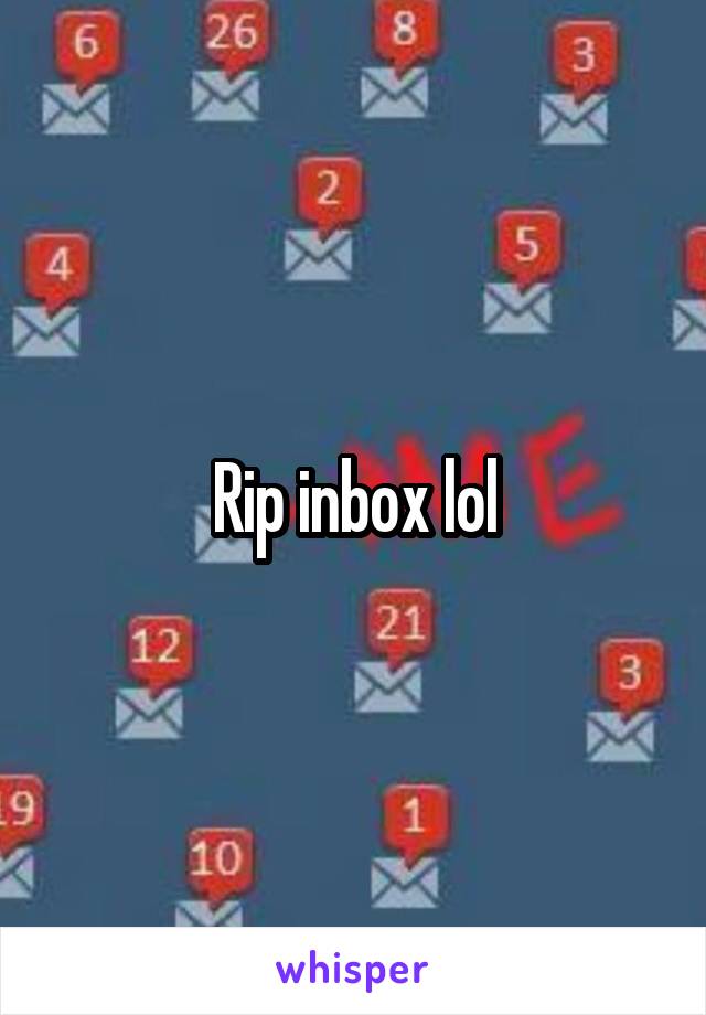 Rip inbox lol