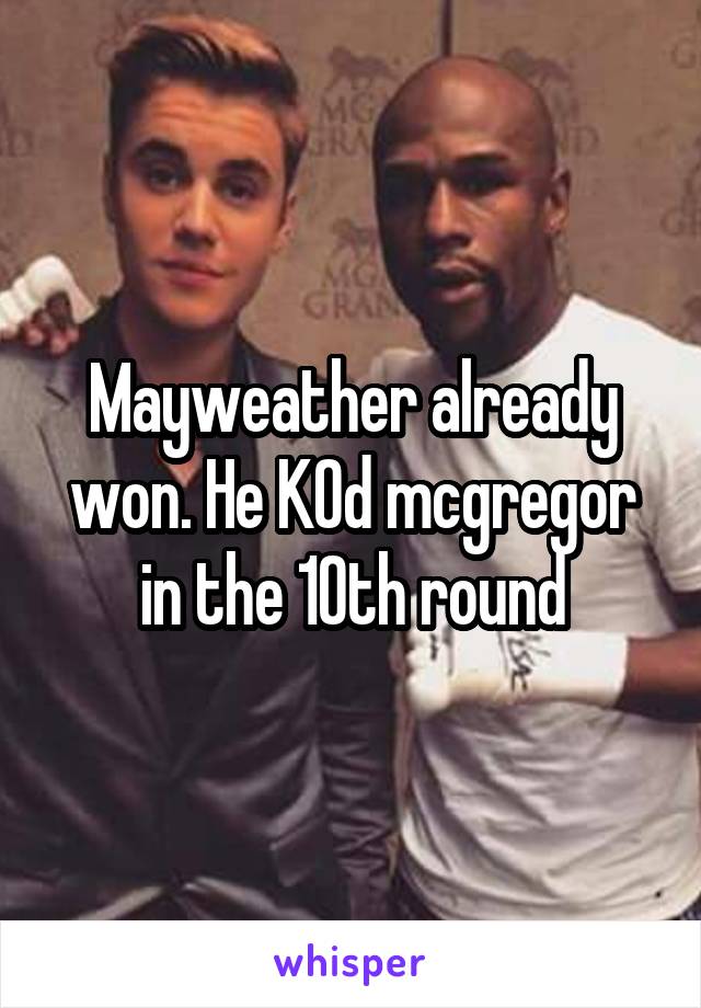 Mayweather already won. He KOd mcgregor in the 10th round