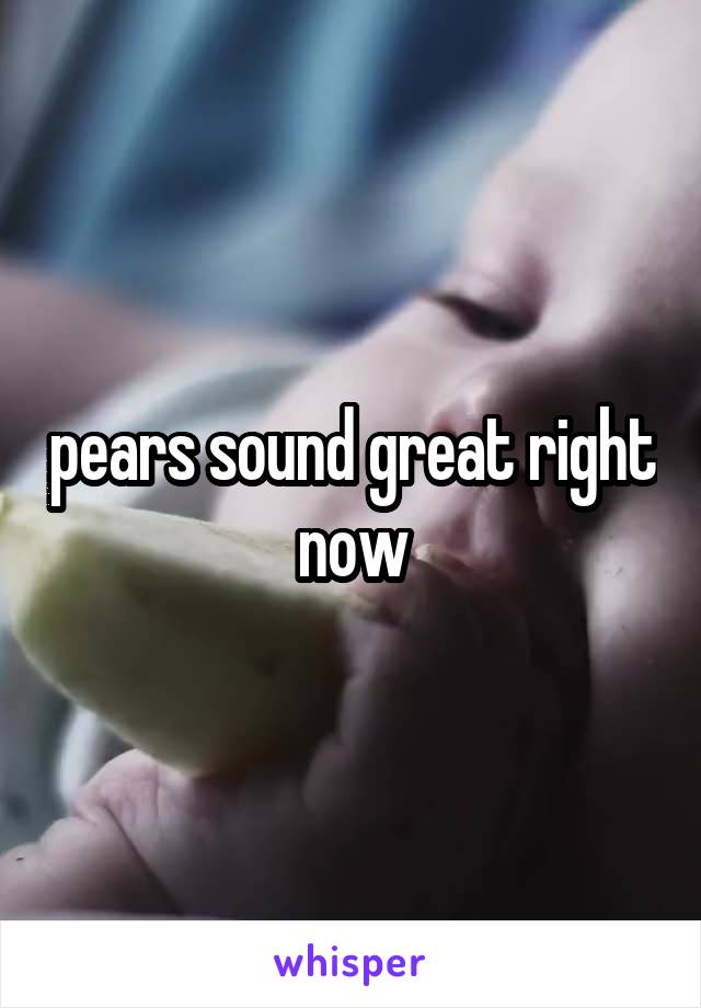 pears sound great right now