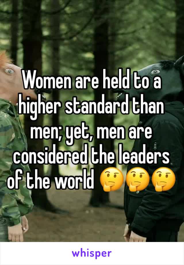 Women are held to a higher standard than men; yet, men are considered the leaders of the world 🤔🤔🤔