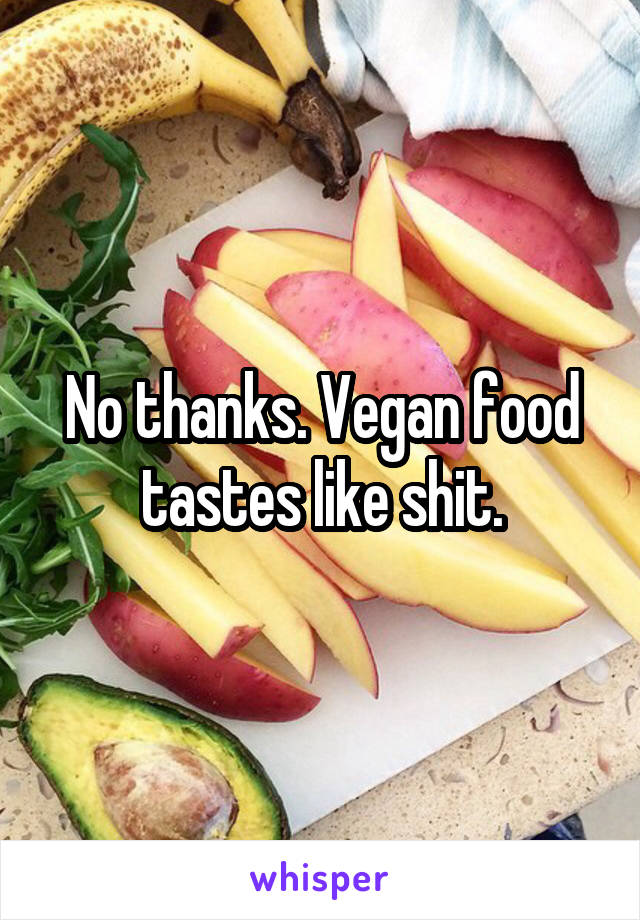 No thanks. Vegan food tastes like shit.