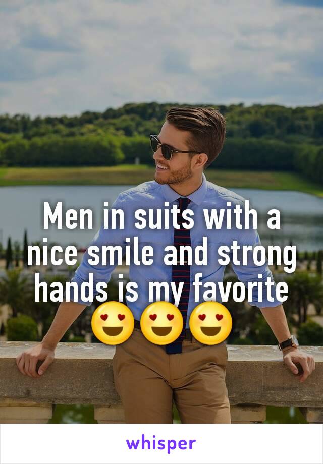 Men in suits with a nice smile and strong hands is my favorite 😍😍😍