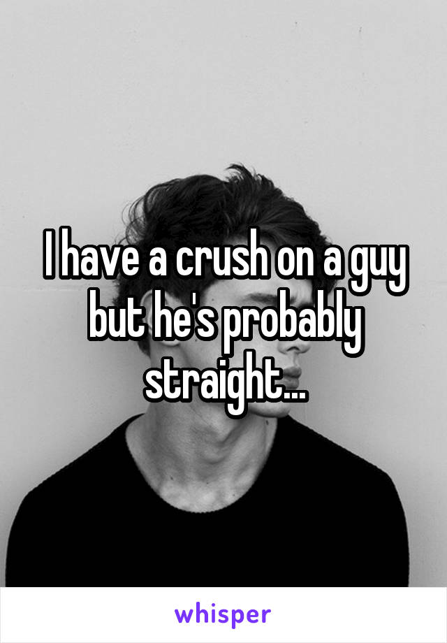 I have a crush on a guy but he's probably straight...