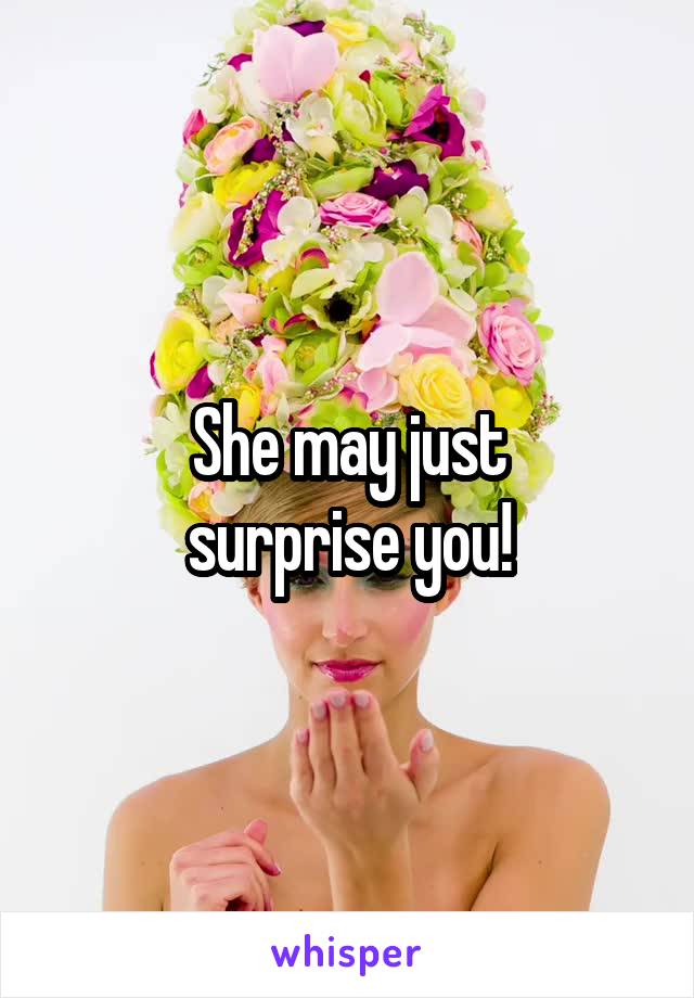 She may just
surprise you!