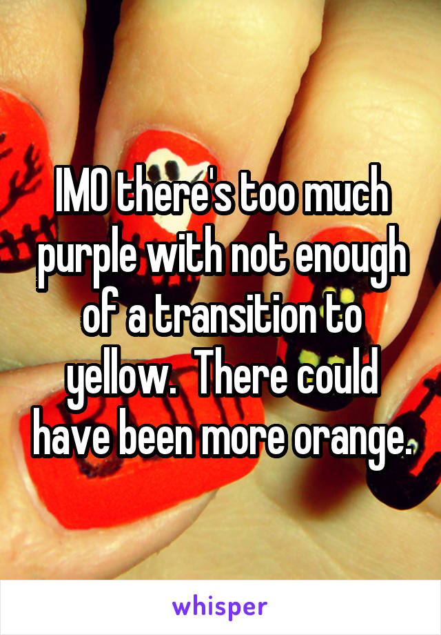IMO there's too much purple with not enough of a transition to yellow.  There could have been more orange.