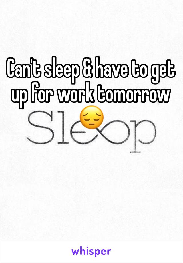 Can't sleep & have to get up for work tomorrow 😔