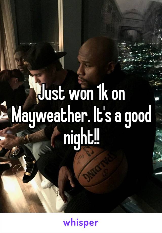 Just won 1k on Mayweather. It's a good night!!