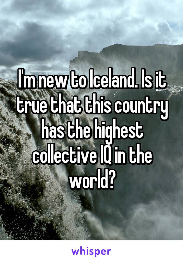 I'm new to Iceland. Is it true that this country has the highest collective IQ in the world?