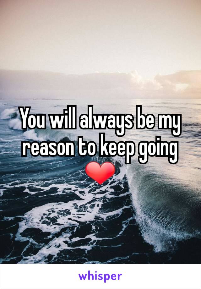 You will always be my reason to keep going ❤