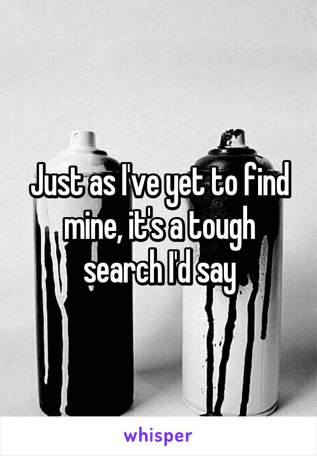 Just as I've yet to find mine, it's a tough search I'd say