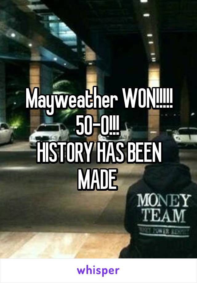 Mayweather WON!!!!! 50-0!!! 
HISTORY HAS BEEN MADE 