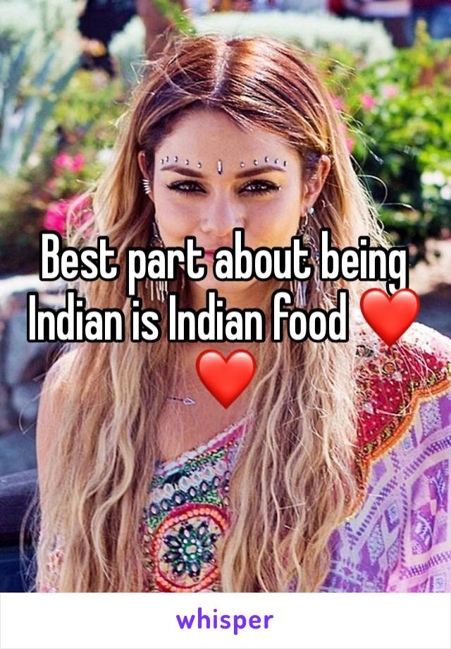 Best part about being Indian is Indian food ❤️❤️