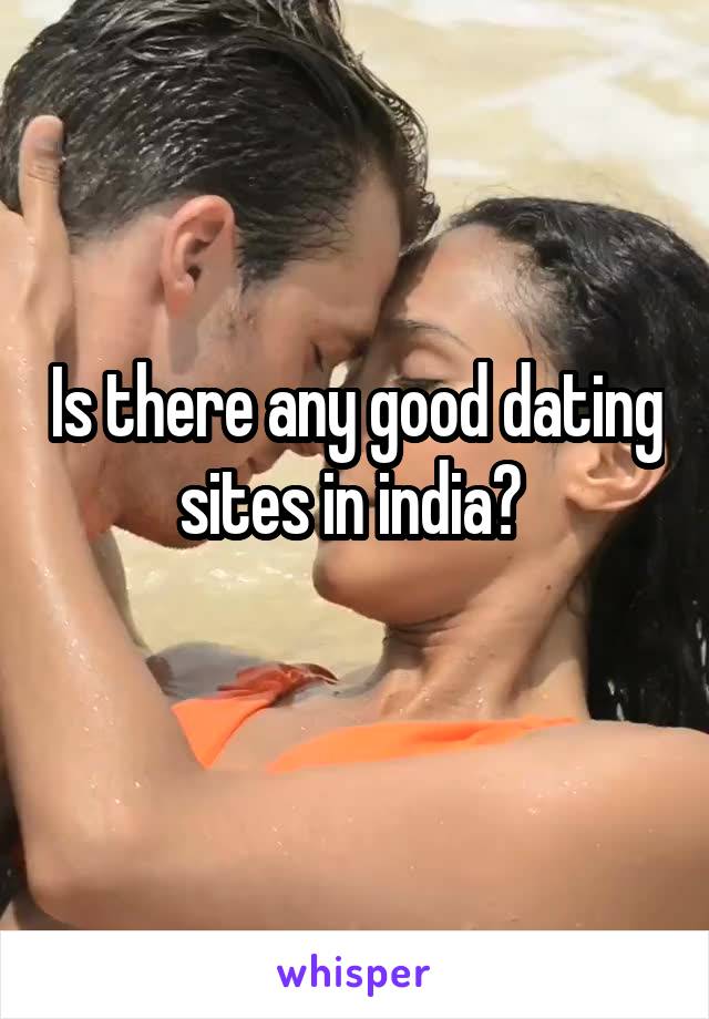 Is there any good dating sites in india? 
