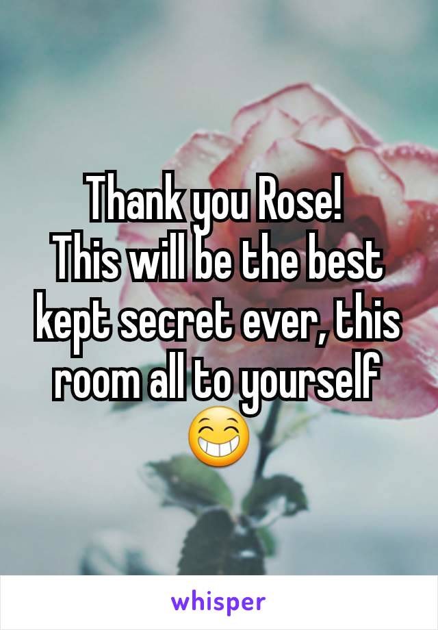 Thank you Rose! 
This will be the best kept secret ever, this room all to yourself
😁